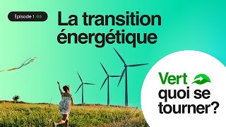 Épisode 1 La transition énergétique - Vert quoi se tourner ?