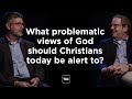 Problematic Views of God Christians Should Know About