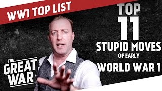 Top 11 Stupid Moves of Early World War 1 I THE GREAT WAR - Ranking