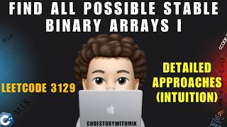 Find All Possible Stable Binary Arrays I | 2 Approaches | Detailed Intuition | Leetcode 3129 | MIK