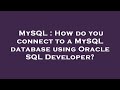 MySQL : How do you connect to a MySQL database using Oracle SQL Developer?