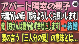 【感動する話】アパート隣室の親子。末期がんの母「娘をよろしくお願いします」俺「娘さんは僕が必ず幸せにします」→結婚。妻の言う『三人分の愛』の意味とは...