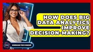 How Does Big Data Analytics Improve Decision-Making? - Emerging Tech Insider