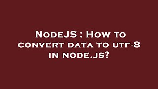 NodeJS : How to convert data to utf-8 in node.js?