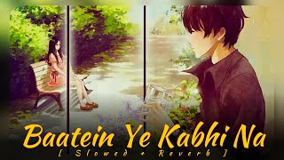 Baatein Ye Kabhi Na : Khamoshiyan [ Slowed + Reverb ] || Arijit Singh || Lofimusic || CHILL VIBES