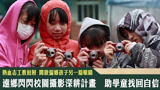 《新聞深呼吸》第165集-PART2　熱血志工教拍照 開啟偏鄉孩子另一扇眼睛 「遠鄉閃閃校園攝影深耕計畫」 助學童找回自信