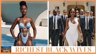 The 15 RICHEST BLACK WIVES In The World | Then and now 2025