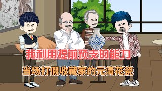 第 77 集 我利用提前预支的能力，当场打假收藏家刚买的元清花瓷