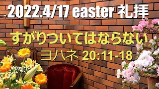 2022.04.17 イースター礼拝「すがりついてはならない」ヨハネ20:11-18