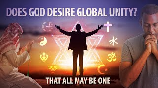 Does God Desire Global Unity? Separating God’s Plan From the Devil’s Lies | That All May Be One