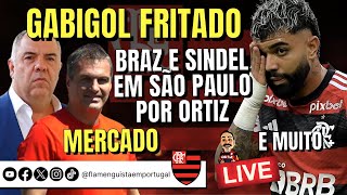 LIVE GABIGOL FRITADO NO MENGÃO | BRAZ E SPINDEL EM SP POR LÉO ORTIZ | MERCADO DA BOLA NO FLA | E+