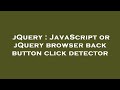 jQuery : JavaScript or jQuery browser back button click detector