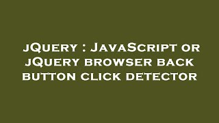 jQuery : JavaScript or jQuery browser back button click detector
