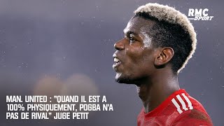 Manchester United : "Quand il est à 100% physiquement, Pogba n'a pas de rival" juge Petit