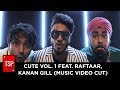 CUTE VOL. 1 Feat. Raftaar, Kanan GIll  (Music Video Cut)