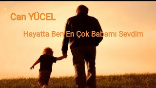 Can YÜCEL - Ben Hayatta En Çok Babamı Sevdim (Duygusal baba şiiri)