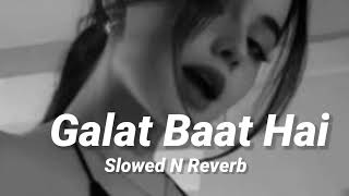 Galat Baat Hai (Slowed n Reverb)