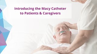 Introducing the Macy Catheter to Patients \u0026 Caregivers