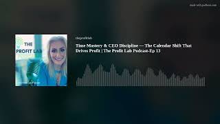 Time Mastery & CEO Discipline — The Calendar Shift That Drives Profit | The Profit Lab Podcast-Ep 13