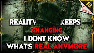 Reality Keeps Changing and I'm No Longer Sure What's Real