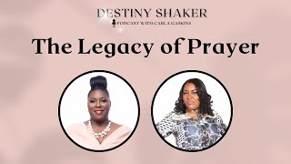 Ep 17: The Legacy of Prayer | Destiny Shaker Podcast