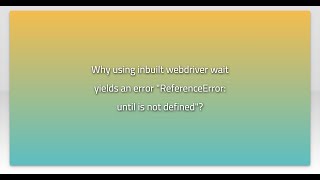 Why using inbuilt webdriver wait yields an error "ReferenceError: until is not defined"?