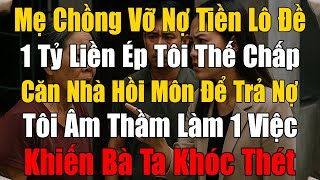 Mẹ Chồng Vỡ Nợ Lô Đề 1 Tỷ Liền Ép Tôi Thế Chấp Căn Nhà Hồi Môn Để Trả. Tôi Âm Thầm Làm 1 Việc...