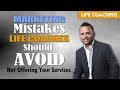 Marketing Mistakes Life Coaches Should Avoid:  Not Offering Your Services