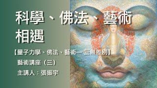 科學、佛教、藝術相遇－【量子力學、佛法、藝術— 三無差別】（三）