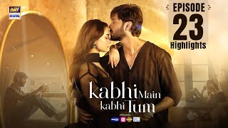 Kabhi Mein Kabhi Tum Episode 23 | Highlights | Hania Aamir | Fahad Mustafa | ARY Digital Drama