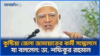 কুষ্টিয়া জেলা জামায়াতের কর্মী সম্মেলনে যা বললেন: ডা. শফিকুর রহমান