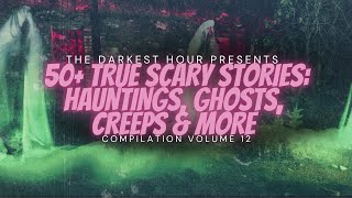 The Darkest Hour Presents: Hauntings, Ghosts, Creeps | TRUE Scary Stories | Compilation Vol. 12