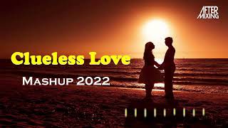Clueless Love Mashup 2022 | AfterMixing | Tose Naina Laage | Maula Mere Maula | Love Mashup