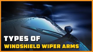 Types of Windshield Wiper Arms