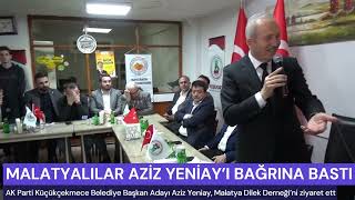 MALATYALILAR KÜÇÜKÇEKMECE BELEDİYE BAŞKAN ADAYI AZİZ YENİAY’I AĞIRLADI