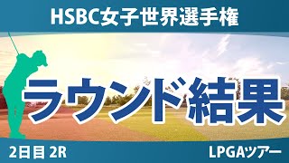 HSBC女子世界選手権 2日目 2R 古江彩佳 山下美夢有 渋野日向子 西郷真央 竹田麗央 畑岡奈紗 西村優菜 キム・アリム