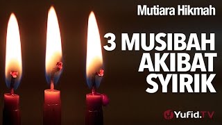 Mutiara Hikmah: 3 Musibah Akibat Syirik - Ustadz DR Firanda Andirja, MA.