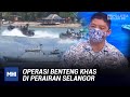 Operasi Benteng Khas Di Perairan Selangor | MHI (16 Disember 2021)