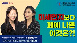 [폐 건강 팩트체크] 6강. 폐 건강 위험 요소 차단하는 법!_고려대학교 구로병원 호흡기내과 오지연 교수/대한결핵 및 호흡기학회 홍보대사 임정은