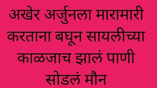 अखेर अर्जुनला मारामारी करताना बघून सायलीच्या काळजाच झालं पाणी सोडलं मौन