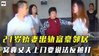 21岁娇妻出轨有钱邻居，窝囊丈夫上门讨说法反被暴打！