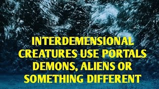 #DOGMAN, INTERDEMENSIONAL CREATURES USING PORTALS. DEMONS, ALIENS OR SOMETHING DIFFERENT