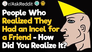 People Who Had an Incel for a Friend, What Happened?