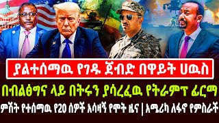 🔴ያልተሰማዉ የገዱ ጀብድ በዋይት ሀዉስና በብልፅግና ላይ በትሩን ያሳረፈዉ የትራምፕ ፊርማ | ምሽት የተሰማዉ የ20 ሰዎች አሳዛኝ የሞት ዜና | አሜሪካ ለፋኖ