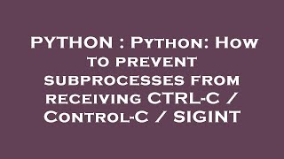 PYTHON : Python: How to prevent subprocesses from receiving CTRL-C / Control-C / SIGINT
