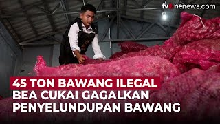 Bea Cukai Aceh Berhasil Gagalkan Penyelundupan 45 Ton Bawang Dari Thailand | OneNews Update