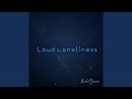 Loud Loneliness