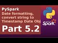 PySpark - Date formatting, convert string to Timestamp Date Object - Part 5.2