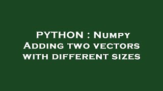 PYTHON : Numpy Adding two vectors with different sizes