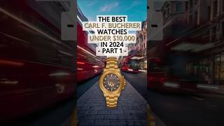 The Best Carl F. Bucherer Watches Under $10,000 in 2024 - Part 1